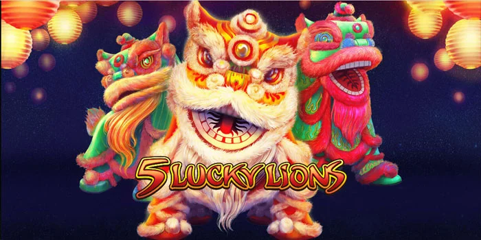 5 Lucky Lions – Sensasi Bermain Barongsai Berhadiah Jackpot