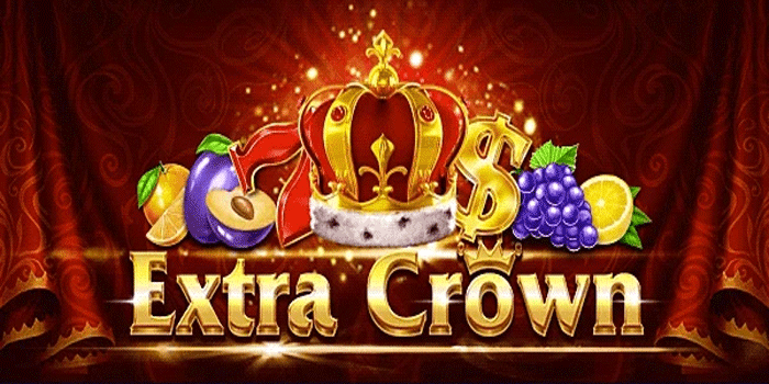 Panduan Mendapatkan Cuan Melimpah Main Slot Extra Crown 